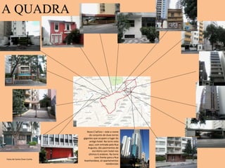 A QUADRA
Fotos de Carlos Elson Cunha
Novo C’ad’oro – este o nome
do conjunto de duas torres
gigantes que ocupam o lugar do
antigo hotel. Na torre vista
aqui, com entrada pela Rua
Augusta, são pavimentos de
escritório com hotel nos
últimos 6 andares. Na torre
com frente para a Rua
Avanhandava, só apartamentos
residenciais
 