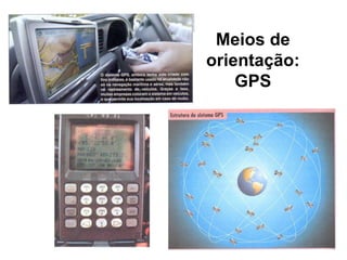 Meios de
orientação:
GPS
 