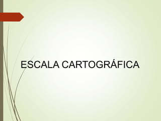 ESCALA CARTOGRÁFICA
 