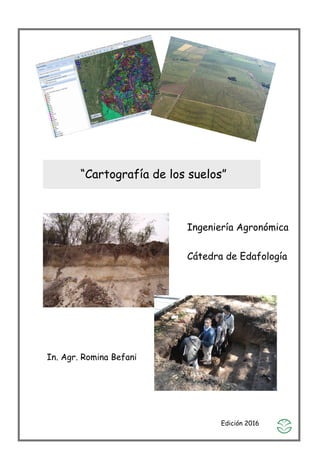 “Cartografía de los suelos”
Ingeniería Agronómica
Cátedra de Edafología
In. Agr. Romina Befani
Edición 2016Edición 2016
 
