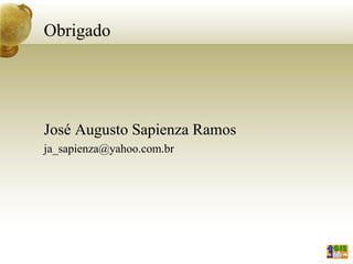 Obrigado
José Augusto Sapienza Ramos
ja_sapienza@yahoo.com.br
 