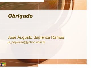 Obrigado
José Augusto Sapienza Ramos
ja_sapienza@yahoo.com.br
 