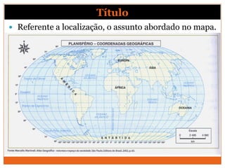 Título
 Referente a localização, o assunto abordado no mapa.
 
