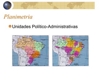 Planimetria
Unidades Político-Administrativas
 