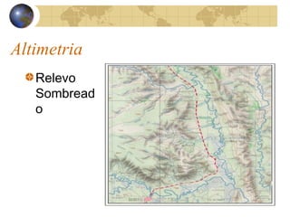 Altimetria
Relevo
Sombread
o
 