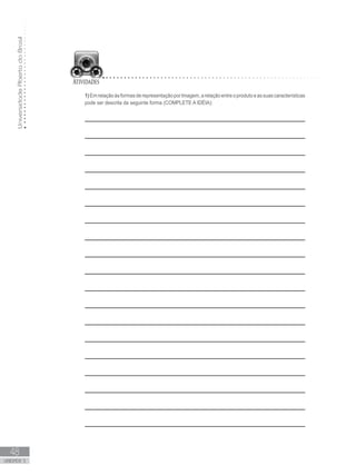 UniversidadeAbertadoBrasil
48
unidade 3
1)EmrelaçãoàsformasderepresentaçãoporImagem,arelaçãoentreoprodutoeassuascaracterísticas
pode ser descrita da seguinte forma (COMPLETE A IDÉIA):
 