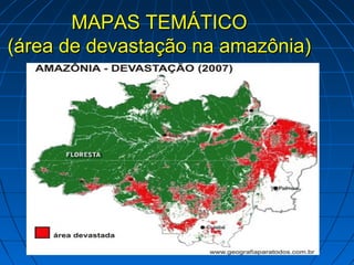 MAPAS TEMÁTICO
(área de devastação na amazônia)
 