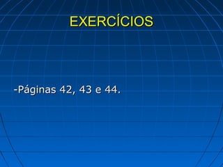 EXERCÍCIOS



-Páginas 42, 43 e 44.
 