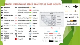 Algumas legendas que podem aparecer no mapa incluem:
 