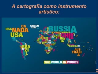 A cartografia como instrumento
           artístico:
 