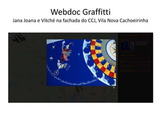 WEBDOC GRAFFITTI
 
JANA JOANA EVITCHÉ NA FACHADA DO CCJ,VILA NOVA
CACHOEIRINHA
 