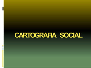 CARTOGRAFIA SOCIAL
 