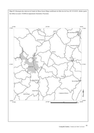 Mapa 05: Hierarquia das rodovias do Estado de Minas Gerais (Mapa modificado da folha Juiz de Fora, SF.23-X-D-IV, obtida a partir
das folhas na escala 1:50.000 do mapeamento Sistemático Nacional).
Cartografia Temática – Frederico do Valle F. de Castro
22
 