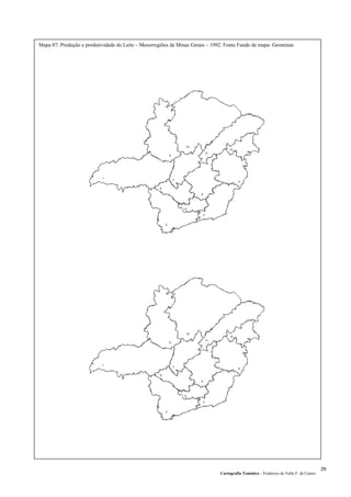 Mapa 07: Produção e produtividade do Leite – Mesorregiões de Minas Gerais – 1992. Fonte Fundo de mapa: Geominas
Cartografia Temática – Frederico do Valle F. de Castro
29
 