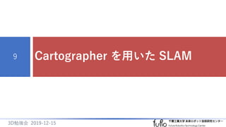Cartographer を用いた SLAM9
3D勉強会 2019-12-15
 