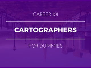 CARTOGRAPHERS
CAREER 101
FOR DUMMIES
 