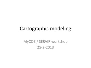 Cartographic modeling

 MyCOE / SERVIR workshop
       25-2-2013
 