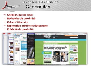 Cas concrets d’utilisationGénéralitésCheck-in/out de lieuxRecherche de proximitéCalcul d’itinéraireExploration urbaine et découvertePublicité de proximité