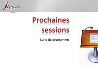 Prochaines sessionsSuite du programme