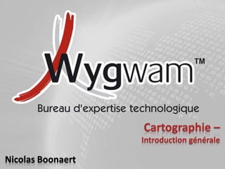 Cartographie – Introduction générale Nicolas Boonaert Emplacement éventuel pour votre logo 