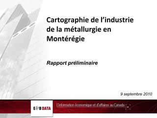 Cartographie de l’industrie de la métallurgie en Montérégie Rapport préliminaire 9 septembre 2010 