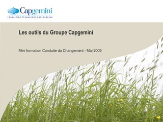 Les outils du Groupe Capgemini
Mini formation Conduite du Changement - Mai 2009
 