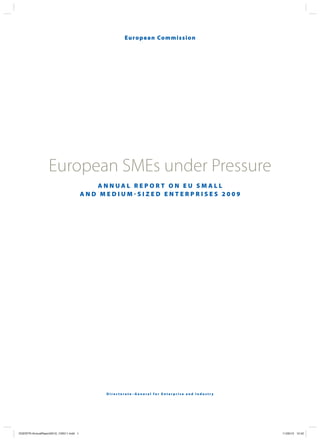 Europ e a n Co m m i s s i o n




                  European SMEs under Pressure
                                           ANNUAL REPORT ON EU SMALL
                                        AND MEDIUM-SIZED ENTERPRISES 2009




                                             Directorate–General for Enterprise and Industry




DGENTR-AnnualReport2010_100511.indd 1                                                          11/05/10 12:42
 
