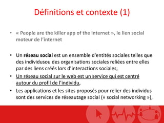 Définitions et contexte (1)<br />« People are the killer app of the internet », le lien social moteur de l’internet<br />U...