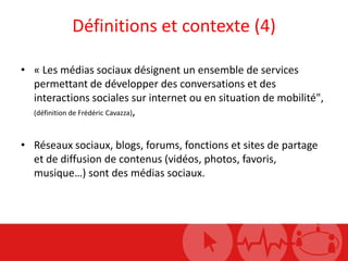 Définitions et contexte (4)<br />« Les médias sociaux désignent un ensemble de services permettant de développer des conve...