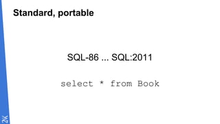 Standard, portable
SQL-86 ... SQL:2011
select * from Book
 