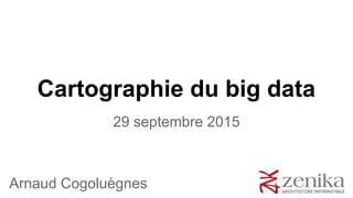 Cartographie du big data
29 septembre 2015
Arnaud Cogoluègnes
 