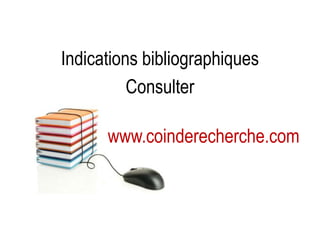 Indications bibliographiques
Consulter
www.coinderecherche.com

 