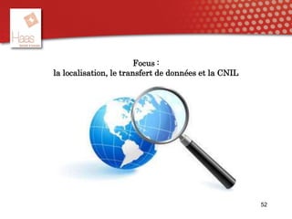 52
Focus :
la localisation, le transfert de données et la CNIL
 