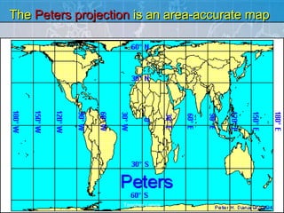 The Peters projection is an area-accurate map




                   Teacher Lance
 