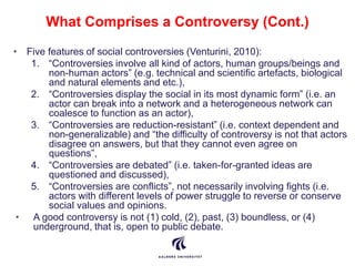 What Comprises a Controversy (Cont.)
• Five features of social controversies (Venturini, 2010):
1. “Controversies involve ...