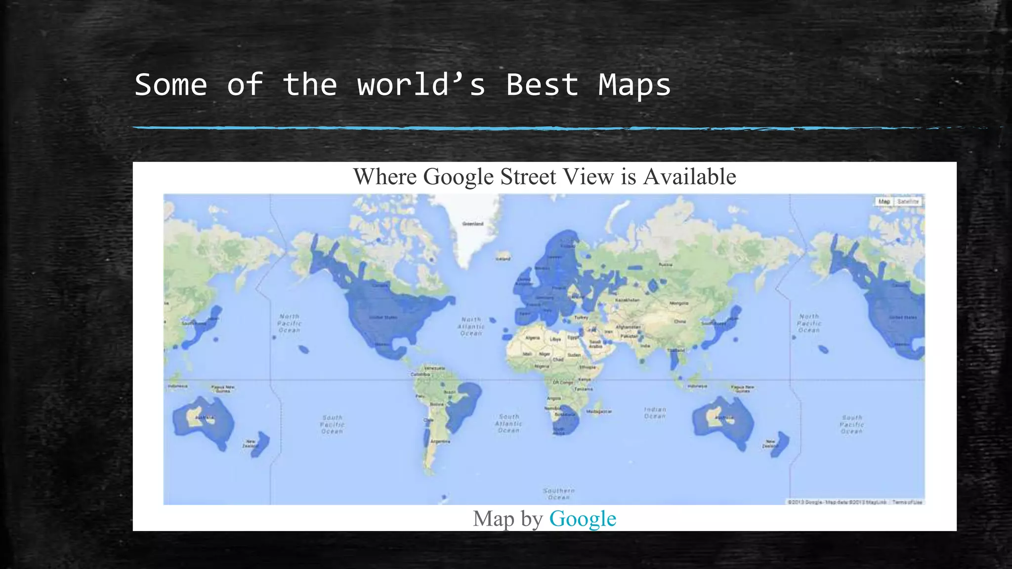 Some of the world’s Best Maps
Where Google Street View is Available
Map by Google
 