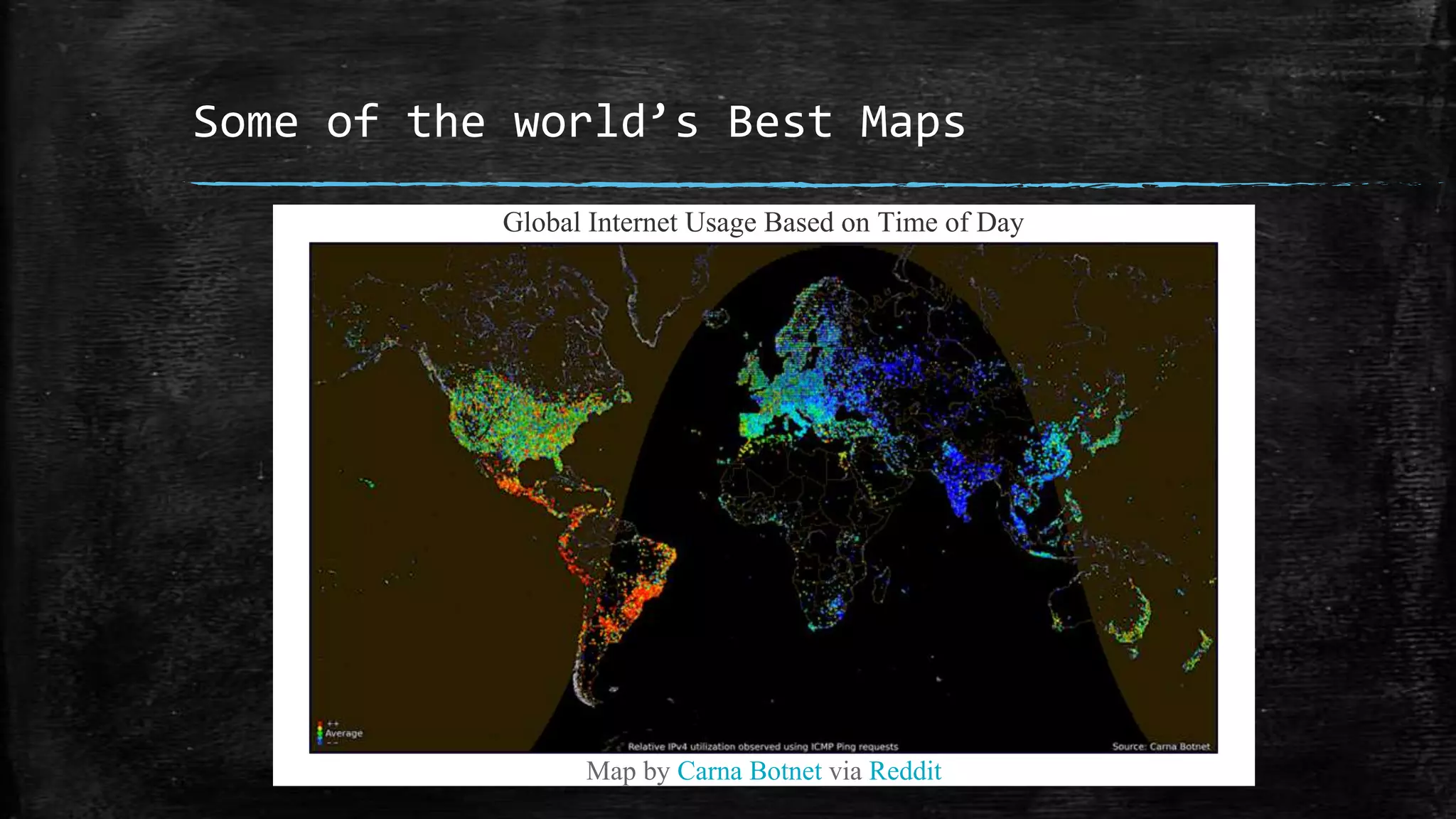 Some of the world’s Best Maps
Global Internet Usage Based on Time of Day
Map by Carna Botnet via Reddit
 
