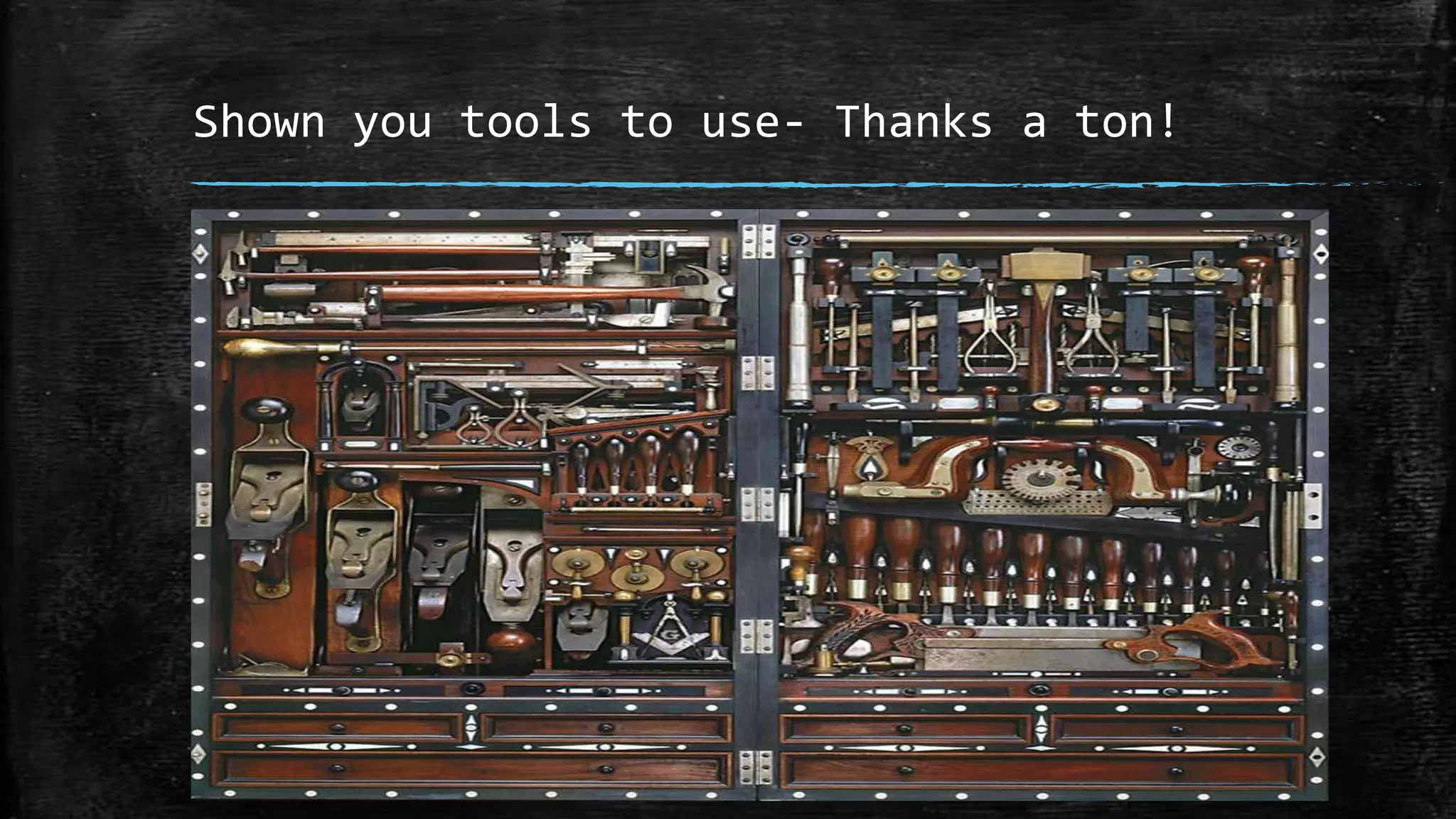 Shown you tools to use- Thanks a ton!
 