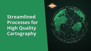 Streamlined
Processes for
High Quality
Cartography
 