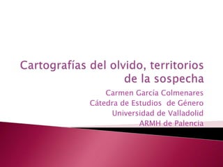 Carmen García Colmenares
Cátedra de Estudios de Género
Universidad de Valladolid
ARMH de Palencia
 
