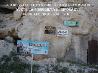 Se adesso siete stanchi di tanto camminare Avete la possibiltà di riposarvi  in un albergo…rupestre. 