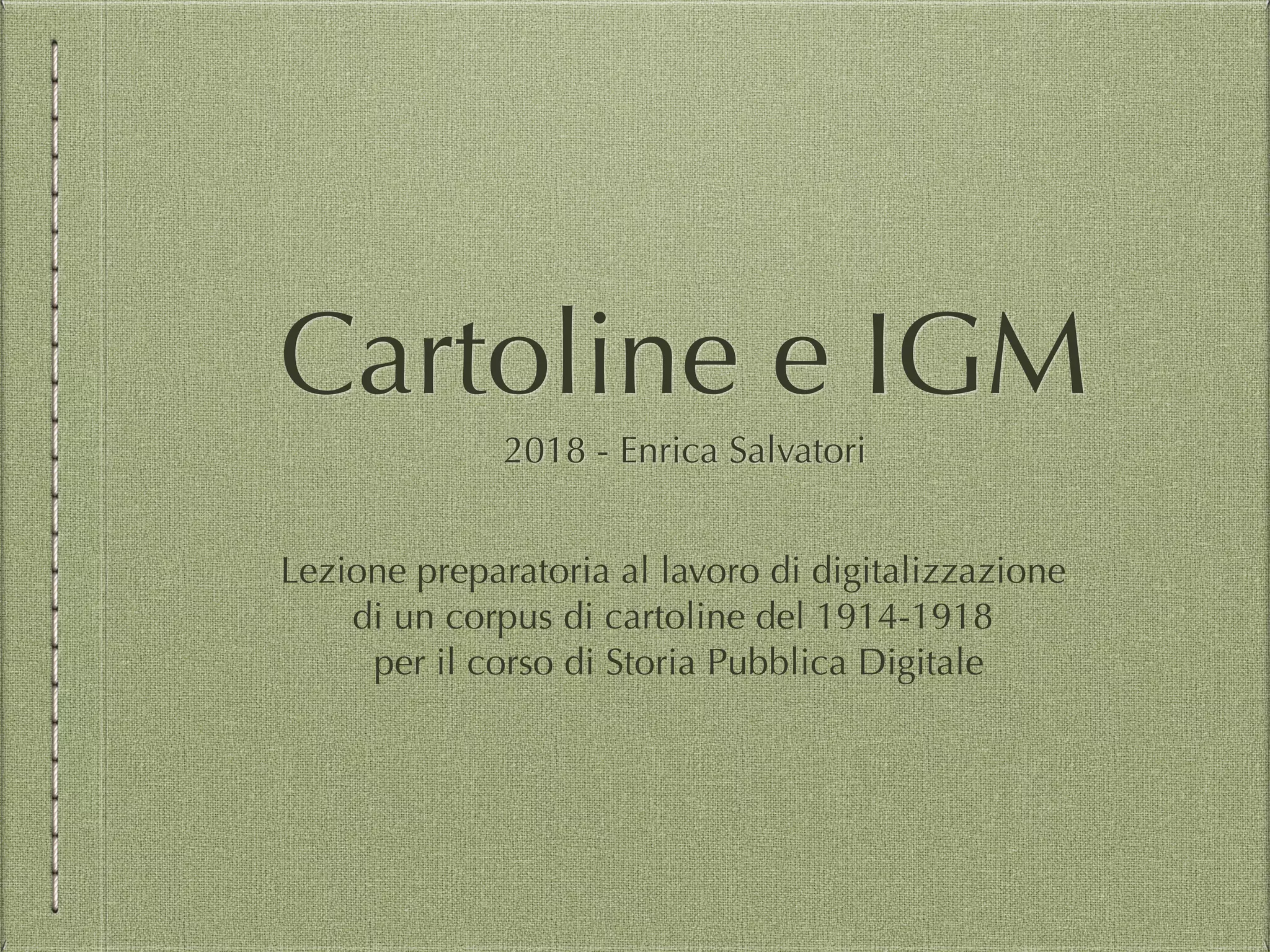 Cartoline e IGM
2018 - Enrica Salvatori
Lezione preparatoria al lavoro di digitalizzazione  
di un corpus di cartoline del 1914-1918 
per il corso di Storia Pubblica Digitale
 