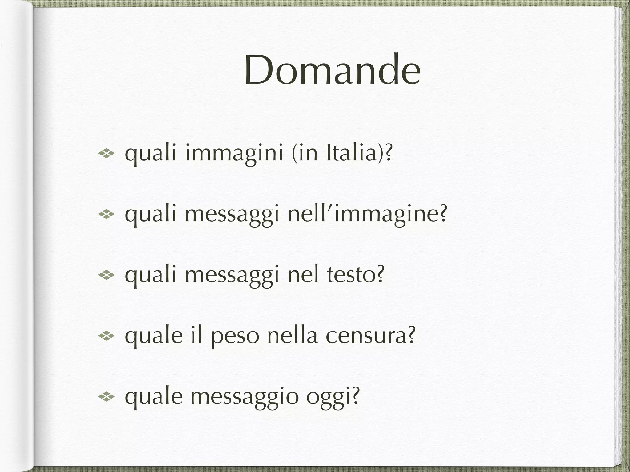 Domande
quali immagini (in Italia)?
quali messaggi nell’immagine?
quali messaggi nel testo?
quale il peso nella censura?
quale messaggio oggi?
 