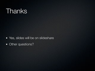 Thanks


Yes, slides will be on slideshare
Other questions?
 