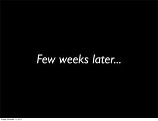 Few weeks later...



Friday, October 14, 2011
 