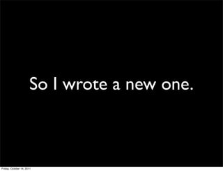 So I wrote a new one.



Friday, October 14, 2011
 