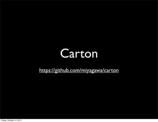Carton
                           https://github.com/miyagawa/carton




Friday, October 14, 2011
 