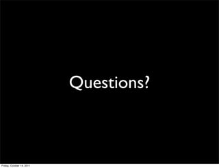 Questions?



Friday, October 14, 2011
 