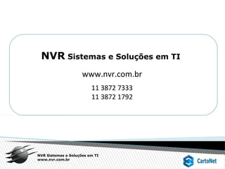 NVR Sistemas e Soluções em TI
www.nvr.com.br
NVR Sistemas e Soluções em TI
www.nvr.com.br
11 3872 7333
11 3872 1792
 