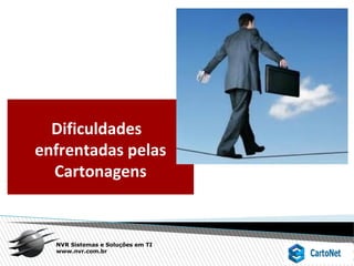 NVR Sistemas e Soluções em TI
www.nvr.com.br
Dificuldades
enfrentadas pelas
Cartonagens
 